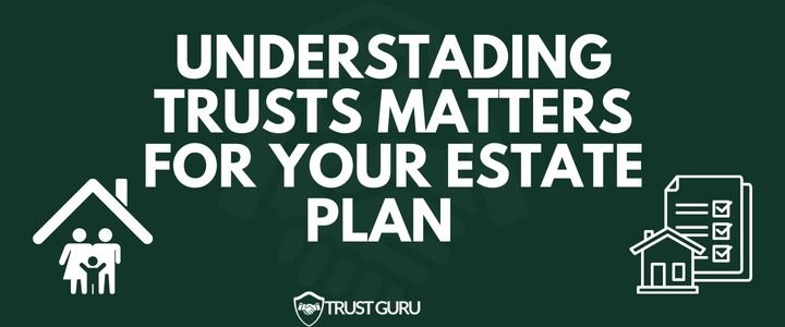 Why Understanding Trusts Matters for Your Estate Plan